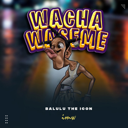 BALULU THE ICON - Wacha Waseme